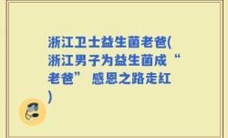 浙江卫士益生菌老爸(浙江男子为益生菌成“老爸” 感恩之路走红)