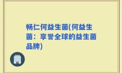 畅仁何益生菌(何益生菌：享誉全球的益生菌品牌)