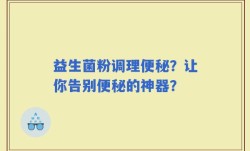 益生菌粉调理便秘？让你告别便秘的神器？