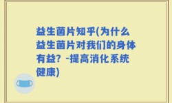 益生菌片知乎(为什么益生菌片对我们的身体有益？-提高消化系统健康)