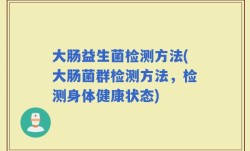 大肠益生菌检测方法(大肠菌群检测方法，检测身体健康状态)