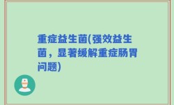 重症益生菌(强效益生菌，显著缓解重症肠胃问题)