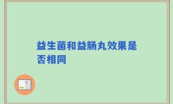 益生菌和益肠丸效果是否相同