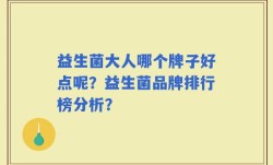 益生菌大人哪个牌子好点呢？益生菌品牌排行榜分析？