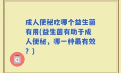 成人便秘吃哪个益生菌有用(益生菌有助于成人便秘，哪一种最有效？)
