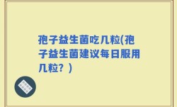 孢子益生菌吃几粒(孢子益生菌建议每日服用几粒？)