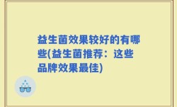 益生菌效果较好的有哪些(益生菌推荐：这些品牌效果最佳)