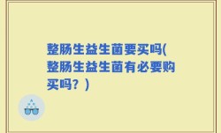 整肠生益生菌要买吗(整肠生益生菌有必要购买吗？)