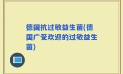 德国抗过敏益生菌(德国广受欢迎的过敏益生菌)