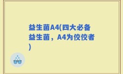 益生菌A4(四大必备益生菌，A4为佼佼者)