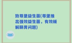 致尊堡益生菌(尊堡推出强效益生菌，有效缓解肠胃问题)
