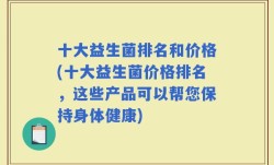 十大益生菌排名和价格(十大益生菌价格排名，这些产品可以帮您保持身体健康)