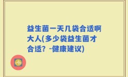 益生菌一天几袋合适啊大人(多少袋益生菌才合适？-健康建议)
