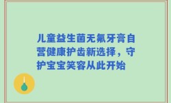 儿童益生菌无氟牙膏自营健康护齿新选择，守护宝宝笑容从此开始