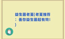 益生菌老夏(老夏推荐：善存益生菌超有效！)