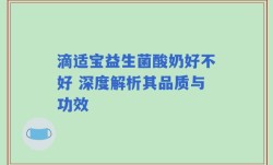 滴适宝益生菌酸奶好不好 深度解析其品质与功效