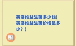 英洛维益生菌多少钱(英洛维益生菌价格是多少？)