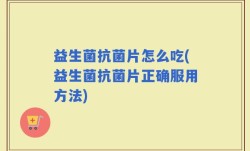 益生菌抗菌片怎么吃(益生菌抗菌片正确服用方法)