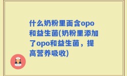 什么奶粉里面含opo和益生菌(奶粉里添加了opo和益生菌，提高营养吸收)