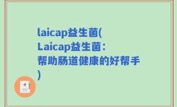 laicap益生菌(Laicap益生菌：帮助肠道健康的好帮手)
