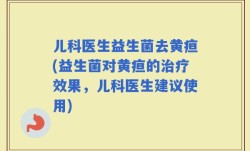 儿科医生益生菌去黄疸(益生菌对黄疸的治疗效果，儿科医生建议使用)
