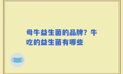 母牛益生菌的品牌？牛吃的益生菌有哪些
