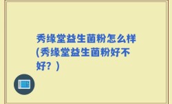 秀缘堂益生菌粉怎么样(秀缘堂益生菌粉好不好？)