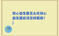 双心益生菌怎么吃双心益生菌应该怎样服用？)