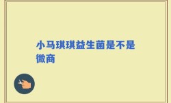 小马琪琪益生菌是不是微商