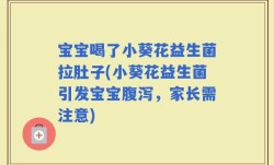 宝宝喝了小葵花益生菌拉肚子(小葵花益生菌引发宝宝腹泻，家长需注意)
