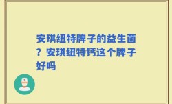 安琪纽特牌子的益生菌？安琪纽特钙这个牌子好吗