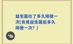 益生菌吃了多久排便一次(食用益生菌后多久排便一次？)