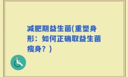 减肥期益生菌(重塑身形：如何正确取益生菌瘦身？)