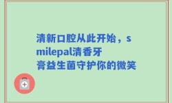 清新口腔从此开始，smilepal清香牙膏益生菌守护你的微笑