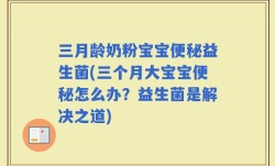 三月龄奶粉宝宝便秘益生菌(三个月大宝宝便秘怎么办？益生菌是解决之道)