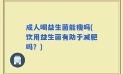成人喝益生菌能瘦吗(饮用益生菌有助于减肥吗？)