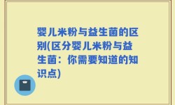 婴儿米粉与益生菌的区别(区分婴儿米粉与益生菌：你需要知道的知识点)