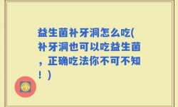 益生菌补牙洞怎么吃(补牙洞也可以吃益生菌，正确吃法你不可不知！)
