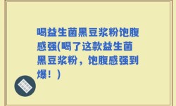 喝益生菌黑豆浆粉饱腹感强(喝了这款益生菌黑豆浆粉，饱腹感强到爆！)