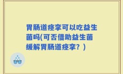 胃肠道痉挛可以吃益生菌吗(可否借助益生菌缓解胃肠道痉挛？)