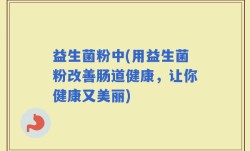 益生菌粉中(用益生菌粉改善肠道健康，让你健康又美丽)
