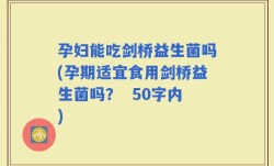 孕妇能吃剑桥益生菌吗(孕期适宜食用剑桥益生菌吗？ )