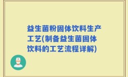 益生菌粉固体饮料生产工艺(制备益生菌固体饮料的工艺流程详解)