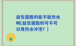 益生菌酸奶能不能热水喝(益生菌酸奶可不可以用热水冲泡？)