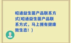 昭通益生菌产品联系方式(昭通益生菌产品联系方式，马上拥有健康微生态！)