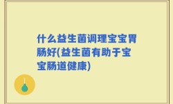 什么益生菌调理宝宝胃肠好(益生菌有助于宝宝肠道健康)