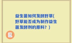 益生菌如何发酵野草(野草能否成为制作益生菌发酵剂的原料？)