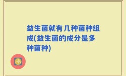 益生菌就有几种菌种组成(益生菌的成分是多种菌种)