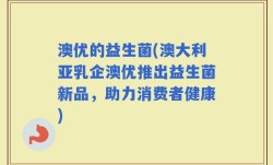 澳优的益生菌(澳大利亚乳企澳优推出益生菌新品，助力消费者健康)