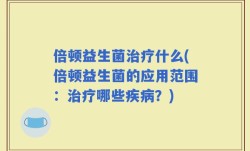 倍顿益生菌治疗什么(倍顿益生菌的应用范围：治疗哪些疾病？)